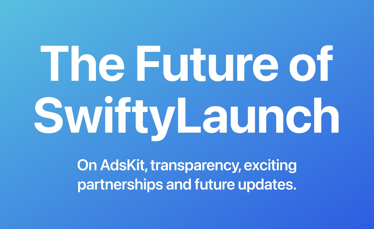 The Future of SwiftyLaunch: On AdsKit, transparency, exciting partnerships and future updates