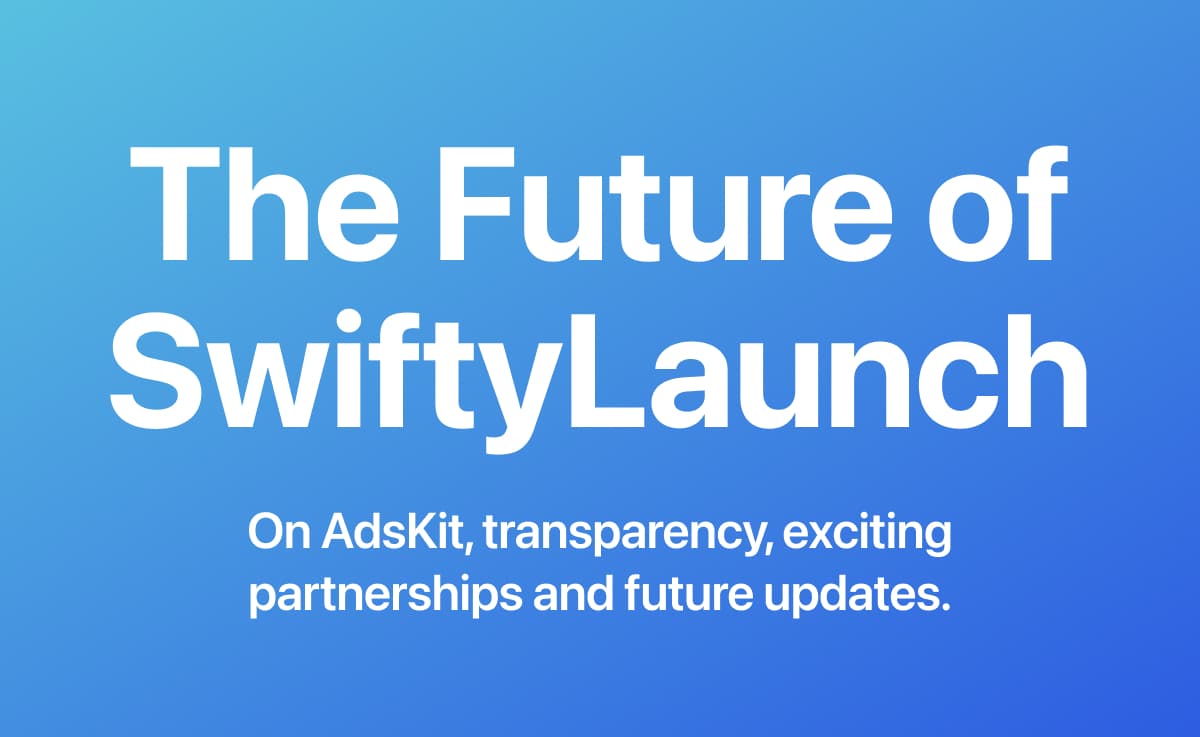 The Future of SwiftyLaunch: On AdsKit, transparency, exciting partnerships and future updates